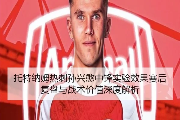 托特纳姆热刺孙兴慜中锋实验效果赛后复盘与战术价值深度解析