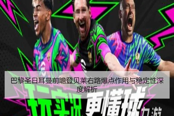 巴黎圣日耳曼前瞻登贝莱右路爆点作用与稳定性深度解析